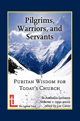 Pilgrims, Warriors, and Servants: Puritan Wisdom for Today's Church Paperback Latimer Trust