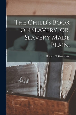 The Child's Book on Slavery, or, Slavery Made Plain. Paperback Legare Street Press