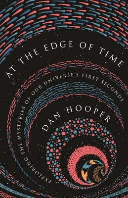 At the Edge of Time: Exploring the Mysteries of Our Universe's First Seconds Paperback Princeton University Press