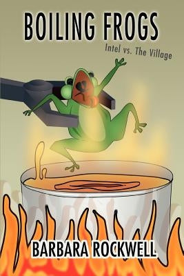 Boiling Frogs: Intel vs. the Village Paperback iUniverse