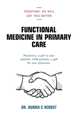 Functional Medicine in Primary Care: Together, We Will Get You Better Paperback Authorhouse