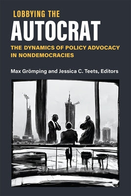 Lobbying the Autocrat: The Dynamics of Policy Advocacy in Nondemocracies Paperback University of Michigan Press