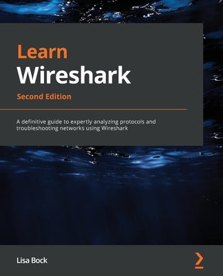 Learn Wireshark - Second Edition: A definitive guide to expertly analyzing protocols and troubleshooting networks using Wireshark Paperback Packt Publishing