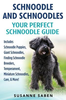 Schnoodle And Schnoodles: Your Perfect Schnoodle Guide Includes Schnoodle Puppies, Giant Schnoodles, Finding Schnoodle Breeders, Temperament, Mi Paperback Dym Worldwide Publishers