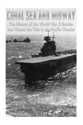 Coral Sea and Midway: The History of the World War II Battles that Turned the Tide in the Pacific Theater Paperback Createspace Independent Publishing Platform