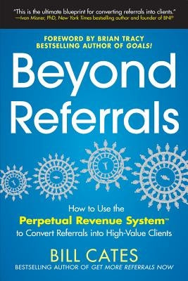 Beyond Referrals: How to Use the Perpetual Revenue System to Convert Referrals Into High-Value Clients Paperback McGraw-Hill Companies