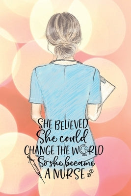 She believed she could change the world so she became a nurse notebook. Gift idea for thankyou and Christmas.: Perfect gift for a graduation nurse or Paperback Lulu.com