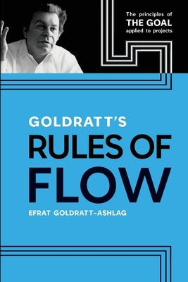 Goldratt's Rules of Flow: The Principles of The Goal Applied to Projects Paperback North River Press