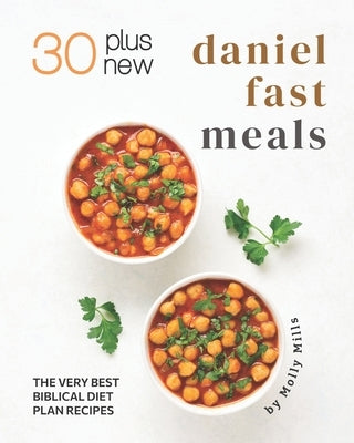 30 Plus New Daniel Fast Meals: The Very Best Biblical Diet Plan Recipes Paperback Independently Published
