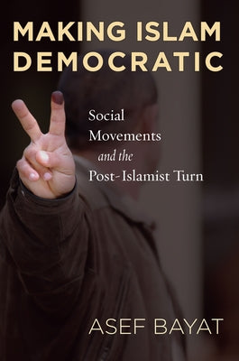 Making Islam Democratic: Social Movements and the Post-Islamist Turn Paperback Stanford University Press