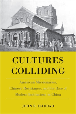 Cultures Colliding: American Missionaries, Chinese Resistance, and the Rise of Modern Institutions in China Paperback Temple University Press