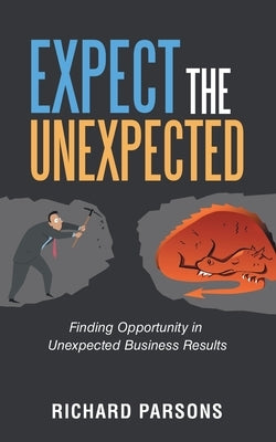 Expect the Unexpected: Finding Opportunity in Unexpected Business Results Paperback Archway Publishing