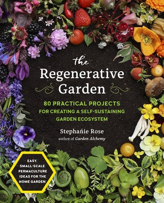The Regenerative Garden: 80 Practical Projects for Creating a Self-Sustaining Garden Ecosystem Paperback Cool Springs Press