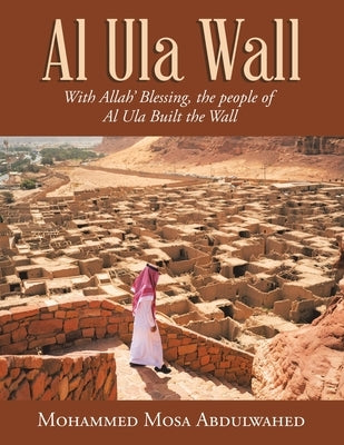 Al Ula Wall: With Allah' Blessing, the People of Al Ula Built the Wall Paperback Partridge Publishing Singapore