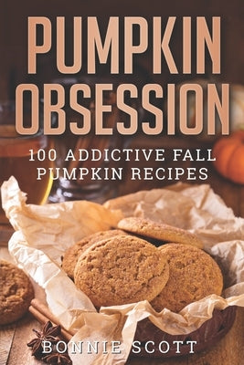 Pumpkin Obsession: 100 Addictive Fall Pumpkin Recipes Paperback Independently Published