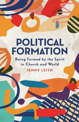 Political Formation: Being Formed by the Spirit in Church and World Paperback SCM Press