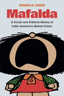 Mafalda: A Social and Political History of Latin America's Global Comic Paperback Duke University Press