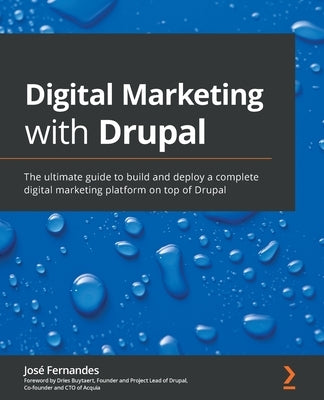 Digital Marketing with Drupal: The ultimate guide to build and deploy a complete digital marketing platform on top of Drupal Paperback Packt Publishing