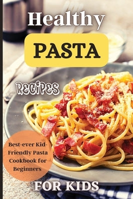 Healthy Pasta Recipes For Kids: Fun and Delicious Ideas for Kids of All Ages! Paperback Angelica S. Davis