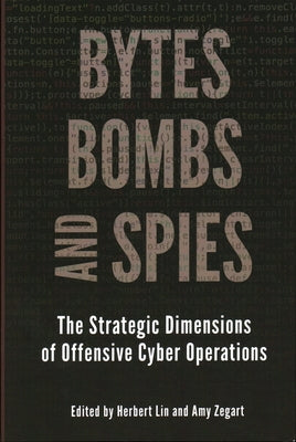 Bytes, Bombs, and Spies: The Strategic Dimensions of Offensive Cyber Operations Paperback Brookings Institution Press