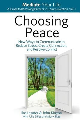 Choosing Peace: New Ways to Communicate to Reduce Stress, Create Connection, and Resolve Conflict Paperback Mediate Your Life
