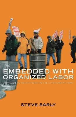 Embedded with Organized Labor: Journalistic Reflections on the Class War at Home Paperback Monthly Review Press