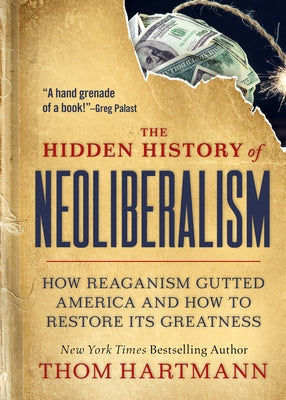 The Hidden History of Neoliberalism: How Reaganism Gutted America and How to Restore Its Greatness Paperback Berrett-Koehler Publishers