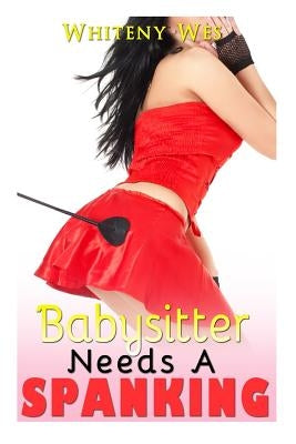 Babysitter needs a Spanking: Her Wild Spirit will be Tamed Paperback Createspace Independent Publishing Platform