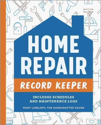 Home Repair Record Keeper: Includes Schedules and Maintenance Logs Paperback Rockridge Press