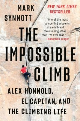 The Impossible Climb: Alex Honnold, El Capitan, and the Climbing Life by Synnott, Mark