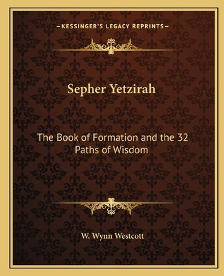 Sepher Yetzirah: The Book of Formation and the 32 Paths of Wisdom Paperback Kessinger Publishing