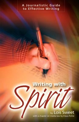 Writing with Spirit: A Journalistic Guide to Effective Writing by Sweet, Lois