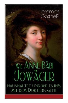Wie Anne Bäbi Jowäger haushaltet und wie es ihm mit dem Doktern geht: Familiensaga in zwei Bänden - Historischer Roman Paperback E-Artnow