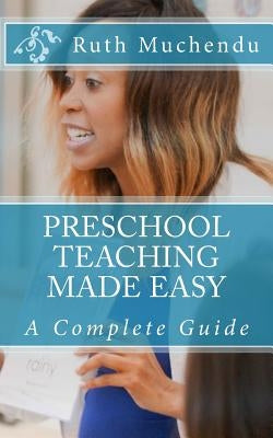 Preschool Teaching Made Easy: A Complete Guide Paperback Createspace Independent Publishing Platform