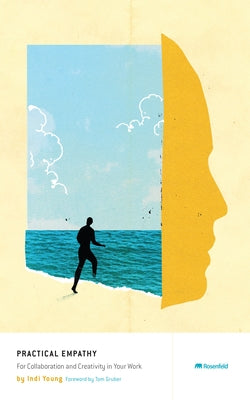 Practical Empathy: For Collaboration and Creativity in Your Work Paperback Rosenfeld Media