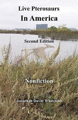Live Pterosaurs in America, second edition: Eyewitness Reports of Pterosaurs in the Contiguous United States Paperback Createspace Independent Publishing Platform