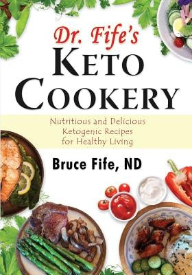 Dr. Fife's Keto Cookery: Nutritious and Delicious Ketogenic Recipes for Healthy Living Paperback Piccadilly Books