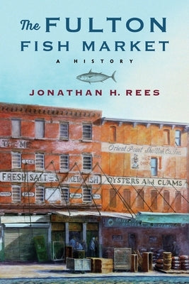 The Fulton Fish Market: A History Paperback Columbia University Press