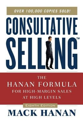 Consultative Selling: The Hanan Formula for High-Margin Sales at High Levels Paperback Amacom