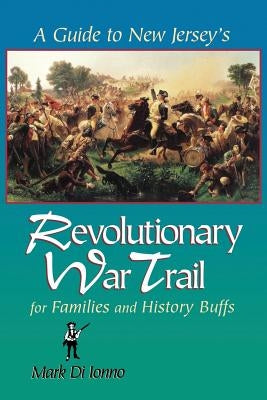A Guide to New Jersey's Revolutionary War Trail: For Families and History Buffs by Ionno, Mark Di