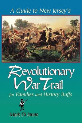 A Guide to New Jersey's Revolutionary War Trail: For Families and History Buffs Paperback Rutgers University Press