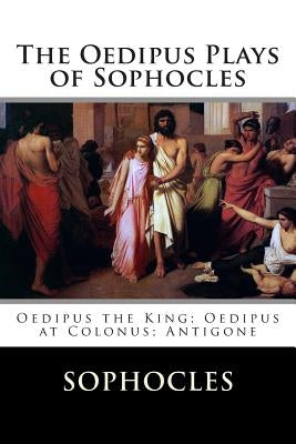 The Oedipus Plays of Sophocles: Oedipus the King; Oedipus at Colonus; Antigone Paperback Createspace Independent Publishing Platform