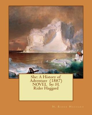 She: A History of Adventure (1887) NOVEL by: H. Rider Haggard Paperback Createspace Independent Publishing Platform
