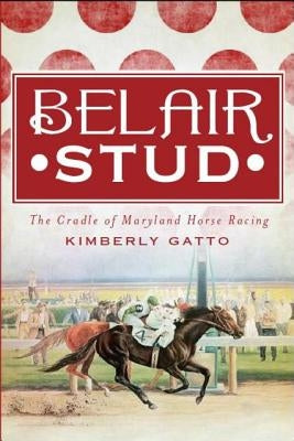 Belair Stud: The Cradle of Maryland Horse Racing Paperback History Press