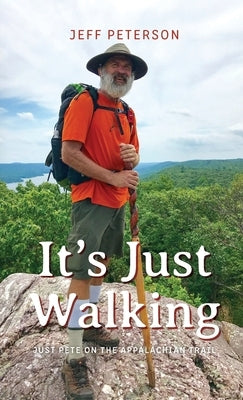 It's Just Walking: Just Pete on the Appalachian Trail by Peterson, Jeff