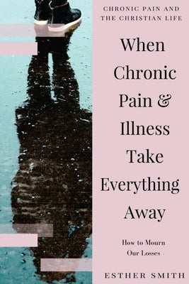When Chronic Pain & Illness Take Everything Away: How to Mourn Our Losses Paperback Createspace Independent Publishing Platform