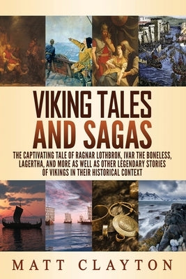 Viking Tales and Sagas: The Captivating Tale of Ragnar Lothbrok, Ivar the Boneless, Lagertha, and More as well as Other Legendary Stories of V Paperback Independently Published