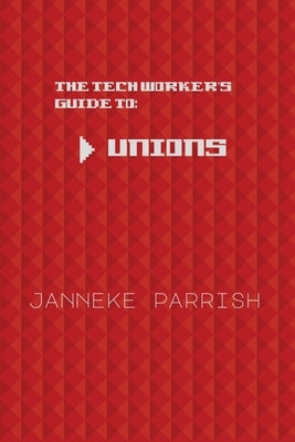 The Tech Worker's Guide to Unions Paperback Janneke Parrish