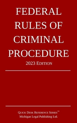 Federal Rules of Criminal Procedure; 2023 Edition by Michigan Legal Publishing Ltd