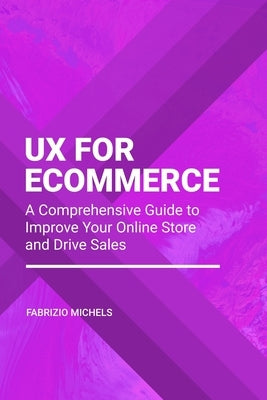 UX for Ecommerce: A Comprehensive Guide to Improve Your Online Store and Drive Sales Paperback Independently Published